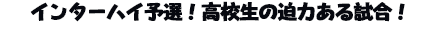 インターハイ予選！高校生の迫力ある試合！