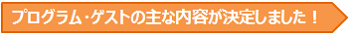 プログラム・ゲストの主な内容が決定しました！